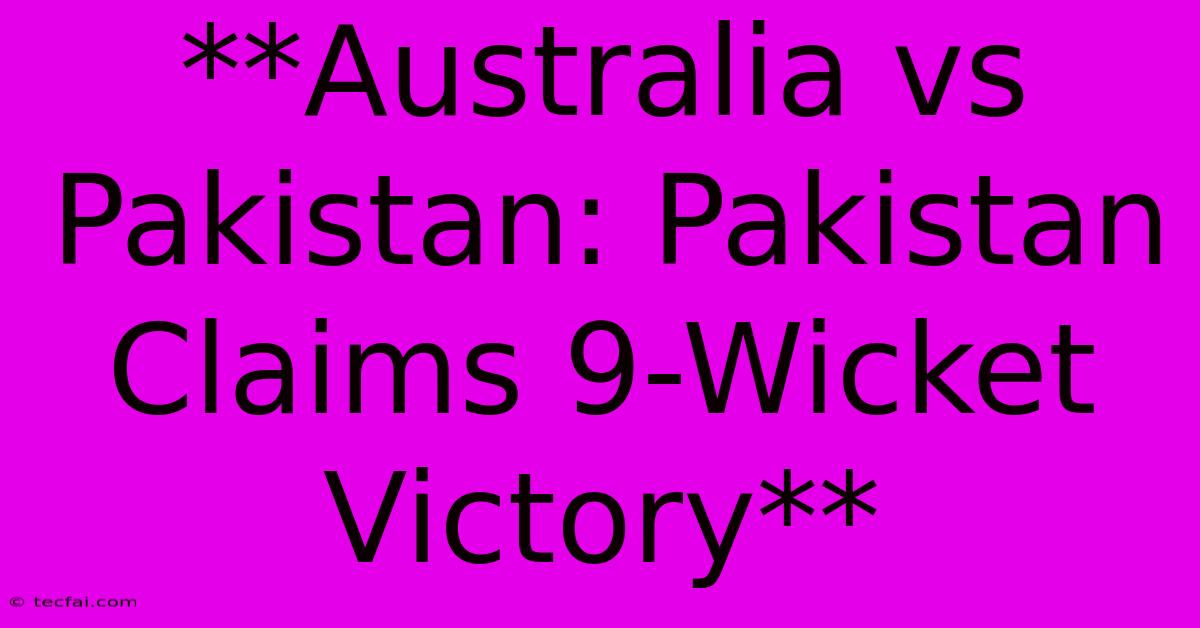 **Australia Vs Pakistan: Pakistan Claims 9-Wicket Victory**