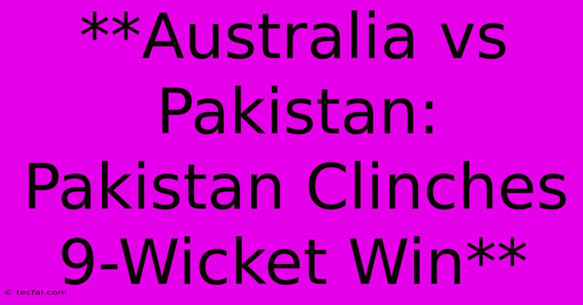 **Australia Vs Pakistan: Pakistan Clinches 9-Wicket Win**