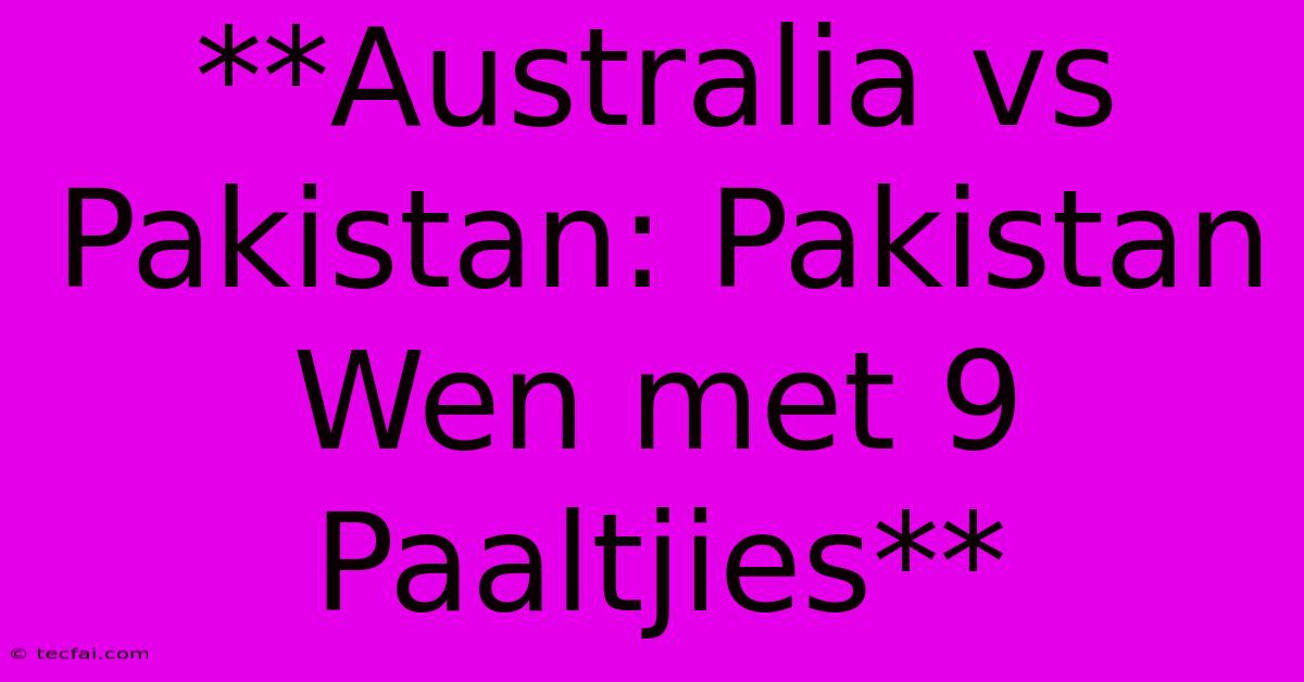 **Australia Vs Pakistan: Pakistan Wen Met 9 Paaltjies**