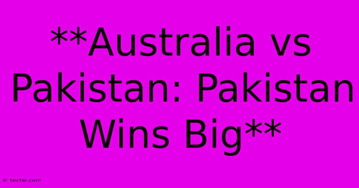 **Australia Vs Pakistan: Pakistan Wins Big**