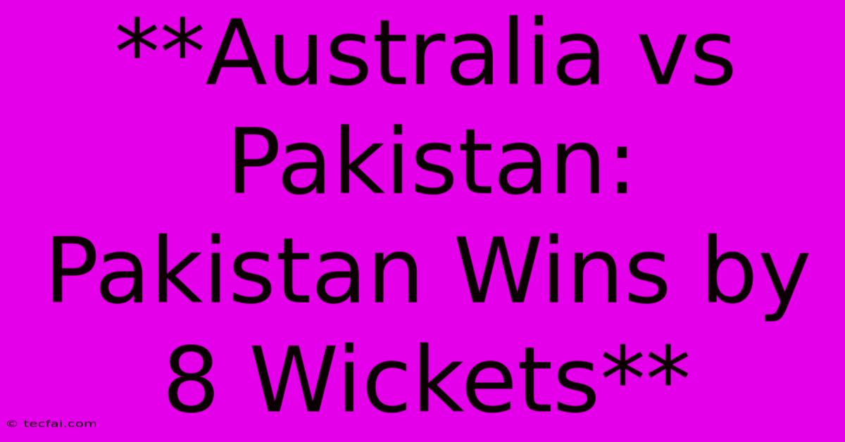 **Australia Vs Pakistan: Pakistan Wins By 8 Wickets** 