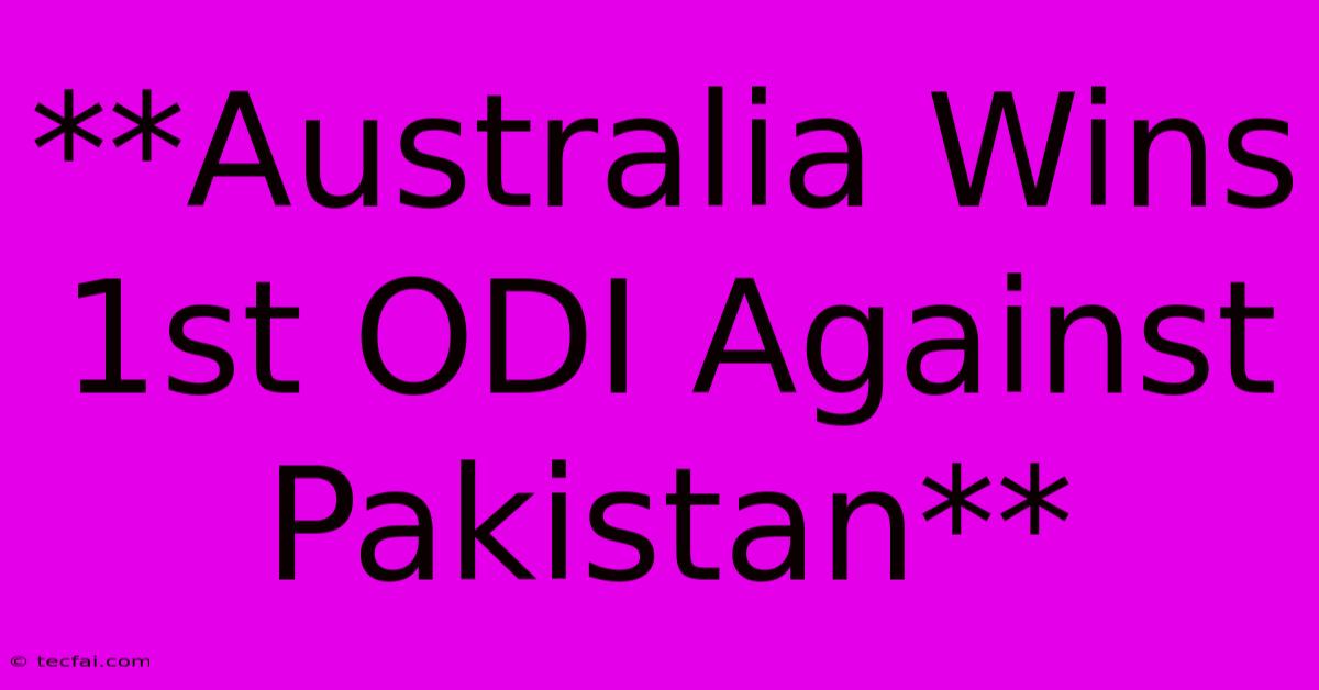 **Australia Wins 1st ODI Against Pakistan**