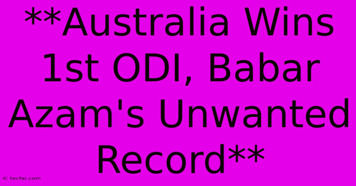 **Australia Wins 1st ODI, Babar Azam's Unwanted Record** 