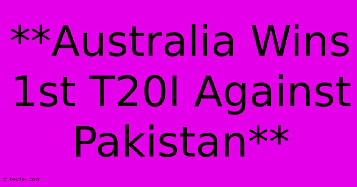 **Australia Wins 1st T20I Against Pakistan**