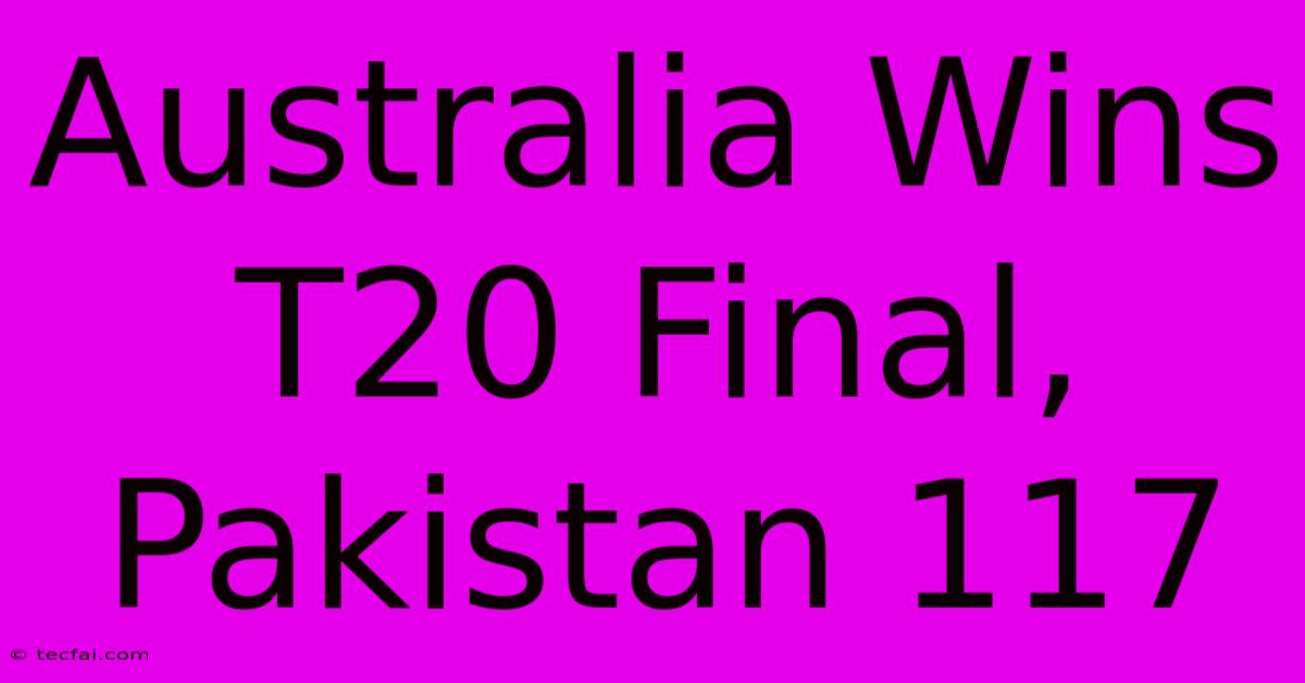 Australia Wins T20 Final, Pakistan 117