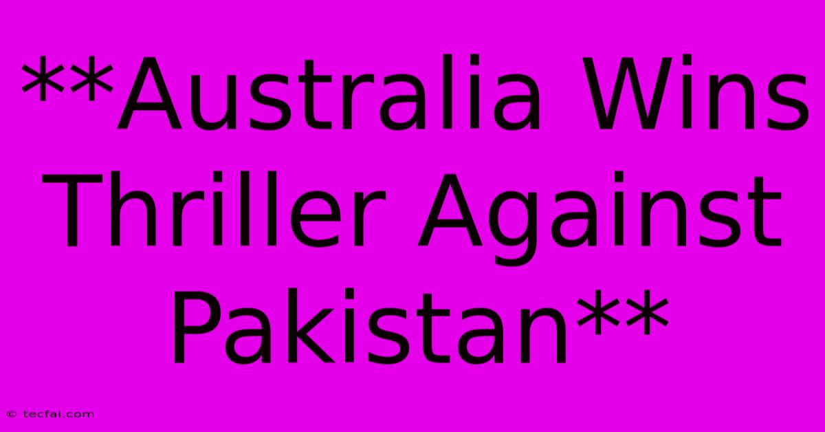 **Australia Wins Thriller Against Pakistan**