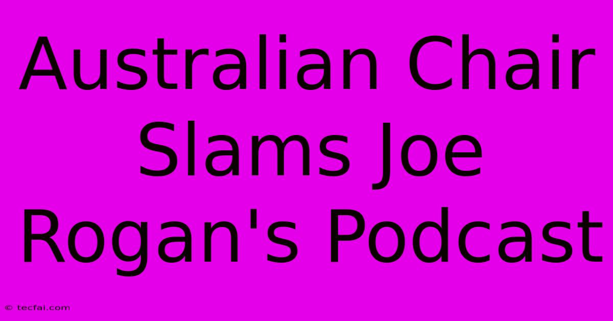 Australian Chair Slams Joe Rogan's Podcast