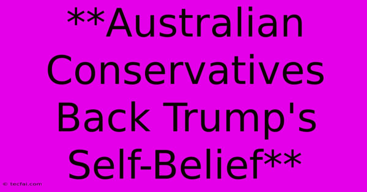 **Australian Conservatives Back Trump's Self-Belief** 