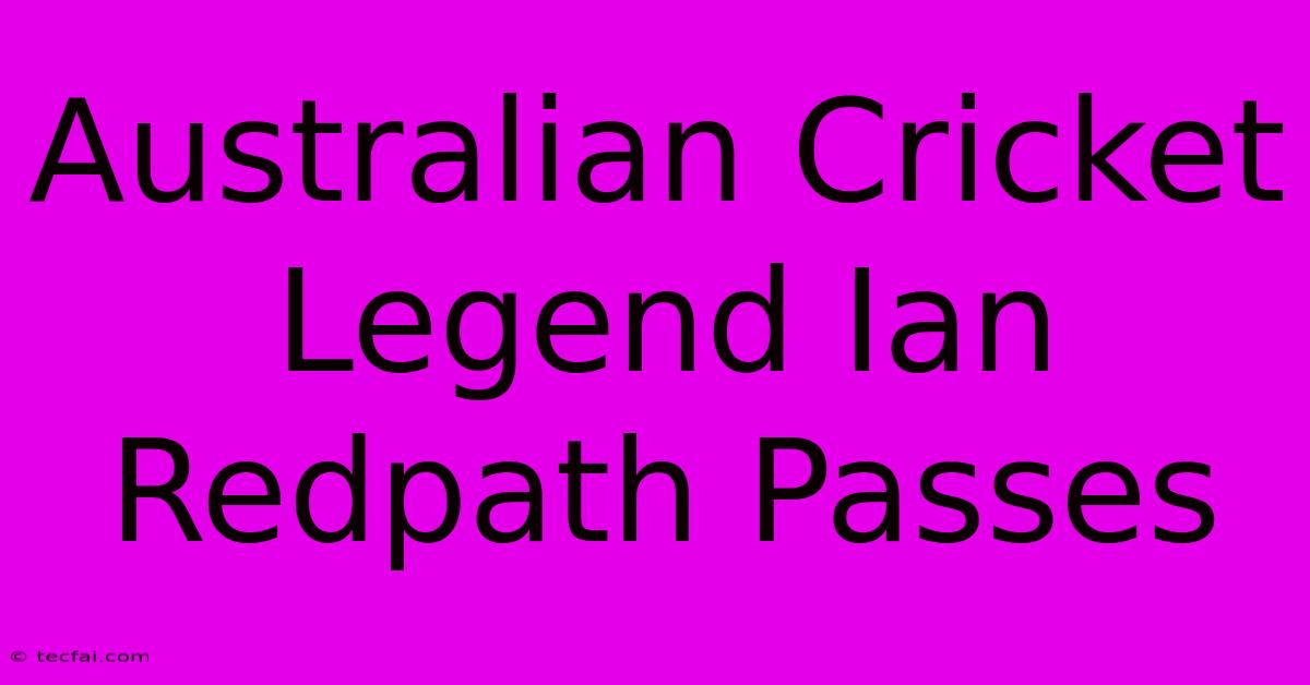 Australian Cricket Legend Ian Redpath Passes