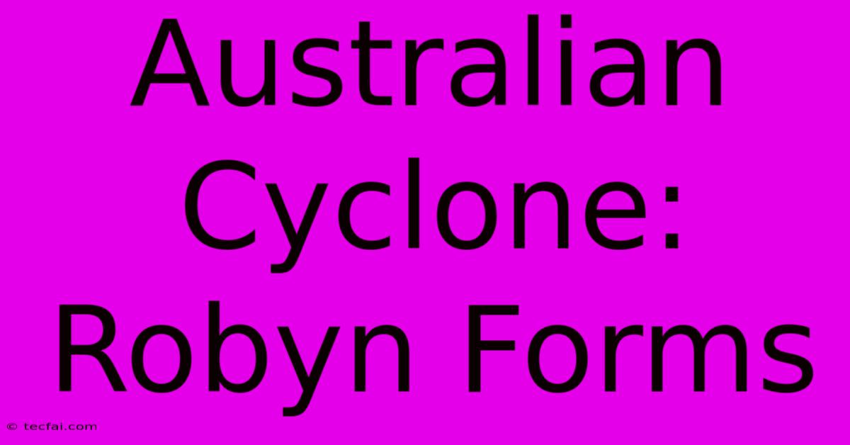 Australian Cyclone: Robyn Forms