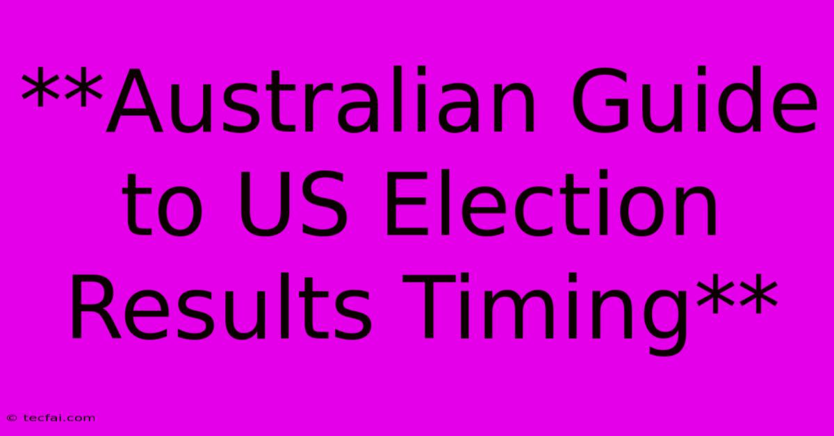 **Australian Guide To US Election Results Timing**