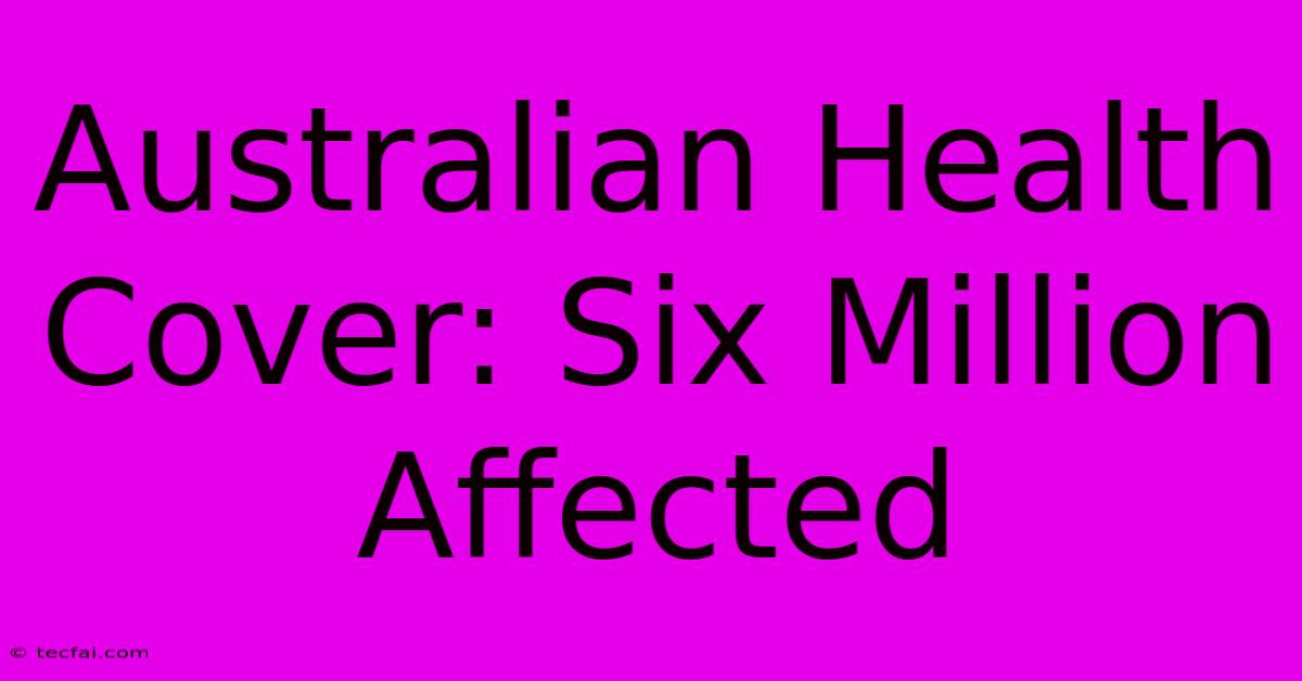 Australian Health Cover: Six Million Affected