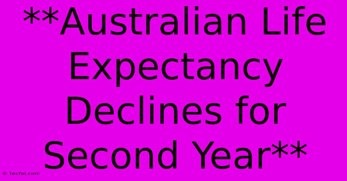 **Australian Life Expectancy Declines For Second Year**