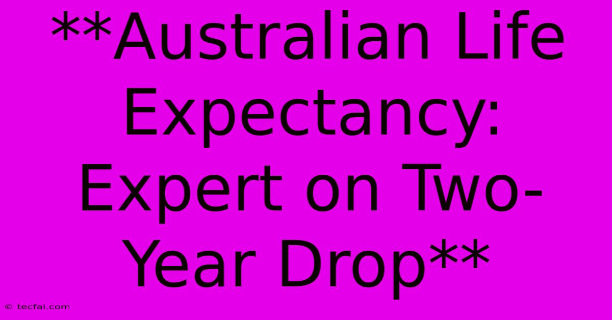 **Australian Life Expectancy: Expert On Two-Year Drop**