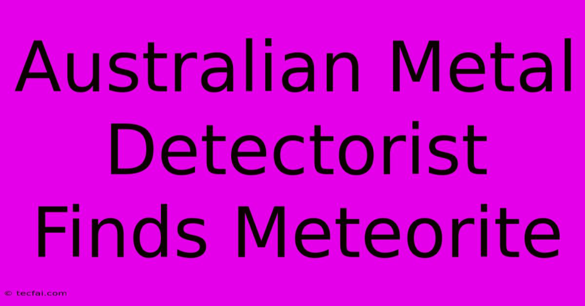 Australian Metal Detectorist Finds Meteorite