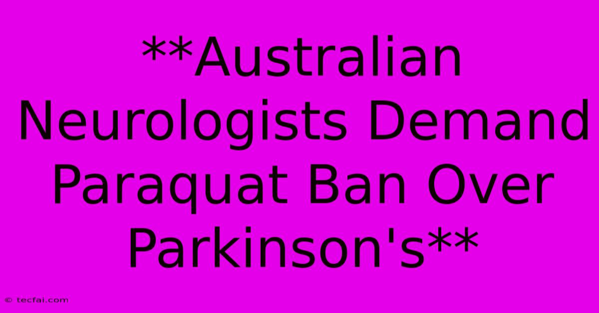 **Australian Neurologists Demand Paraquat Ban Over Parkinson's** 