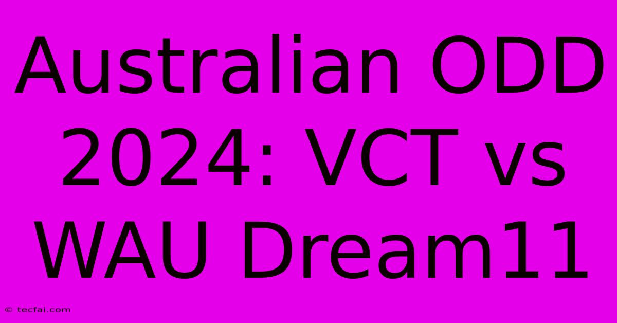 Australian ODD 2024: VCT Vs WAU Dream11