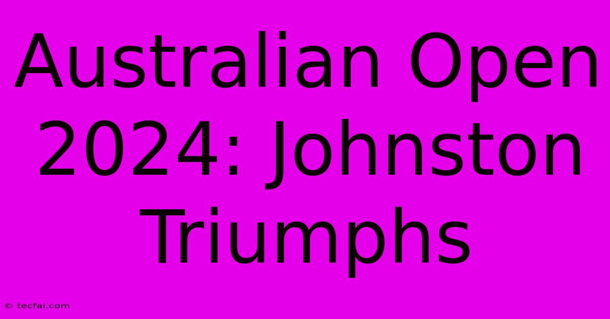 Australian Open 2024: Johnston Triumphs