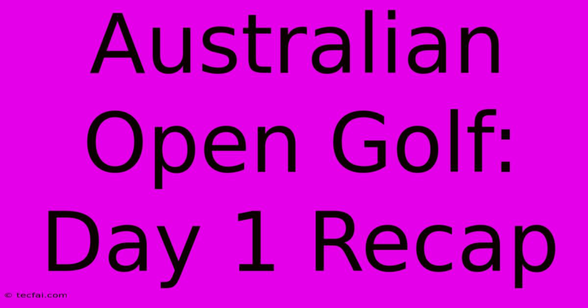 Australian Open Golf: Day 1 Recap