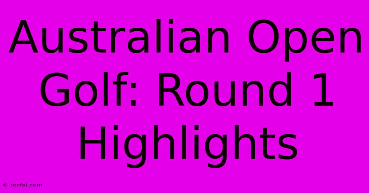 Australian Open Golf: Round 1 Highlights