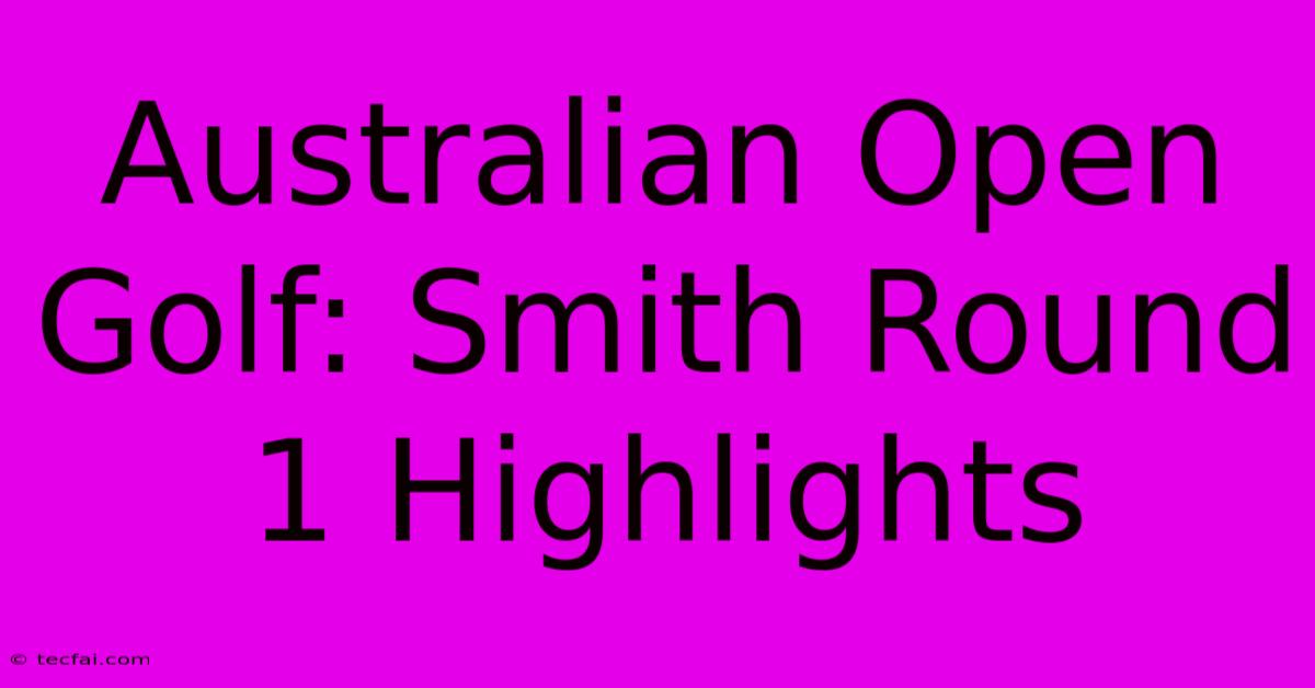 Australian Open Golf: Smith Round 1 Highlights