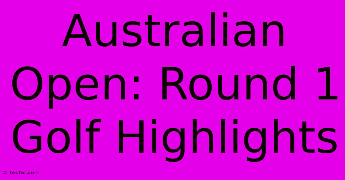 Australian Open: Round 1 Golf Highlights