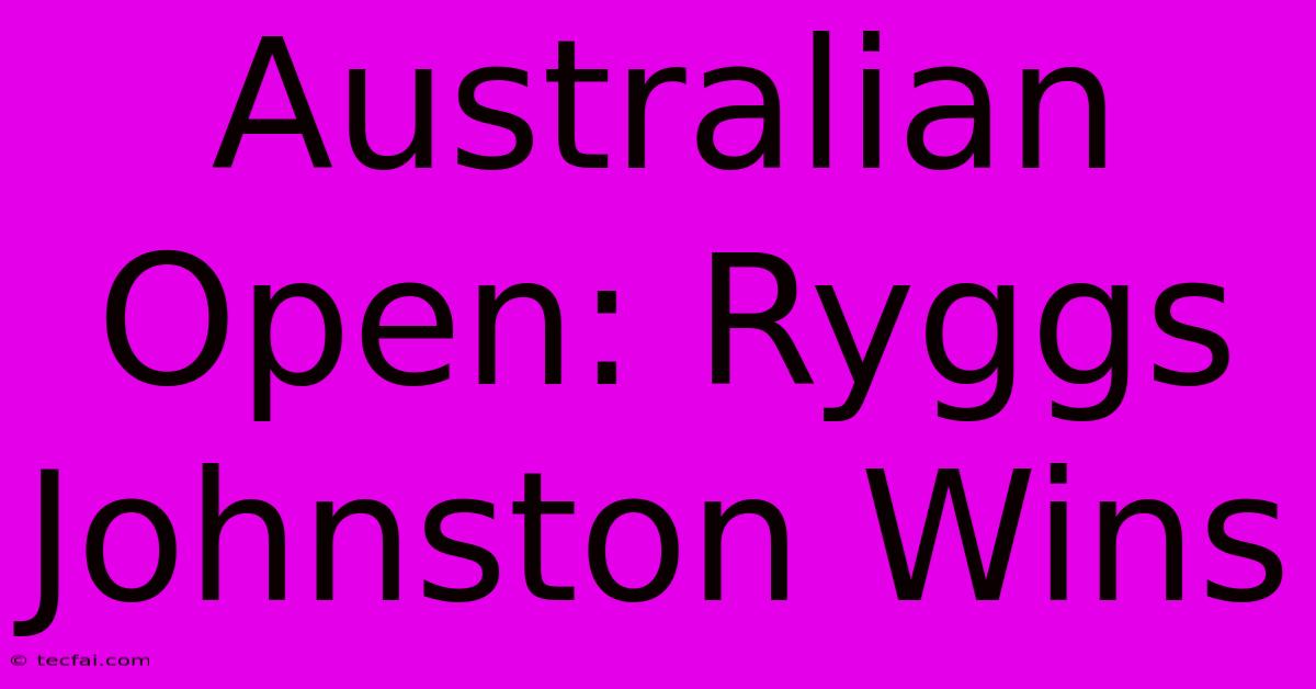 Australian Open: Ryggs Johnston Wins