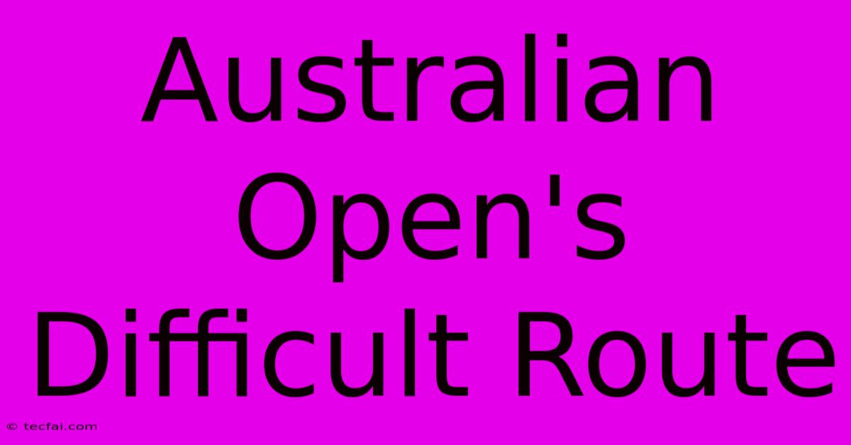 Australian Open's Difficult Route