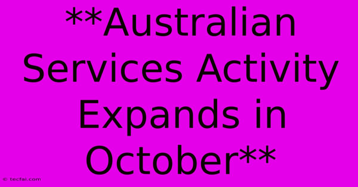 **Australian Services Activity Expands In October**