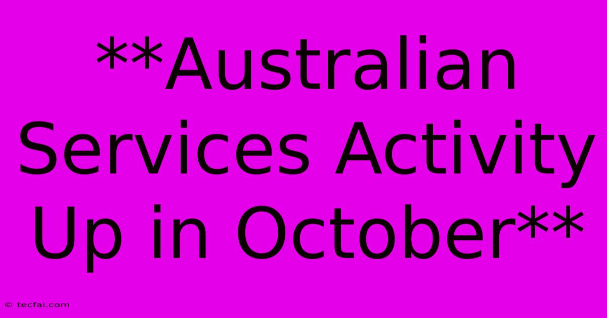 **Australian Services Activity Up In October**