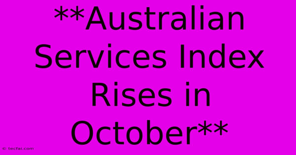 **Australian Services Index Rises In October** 