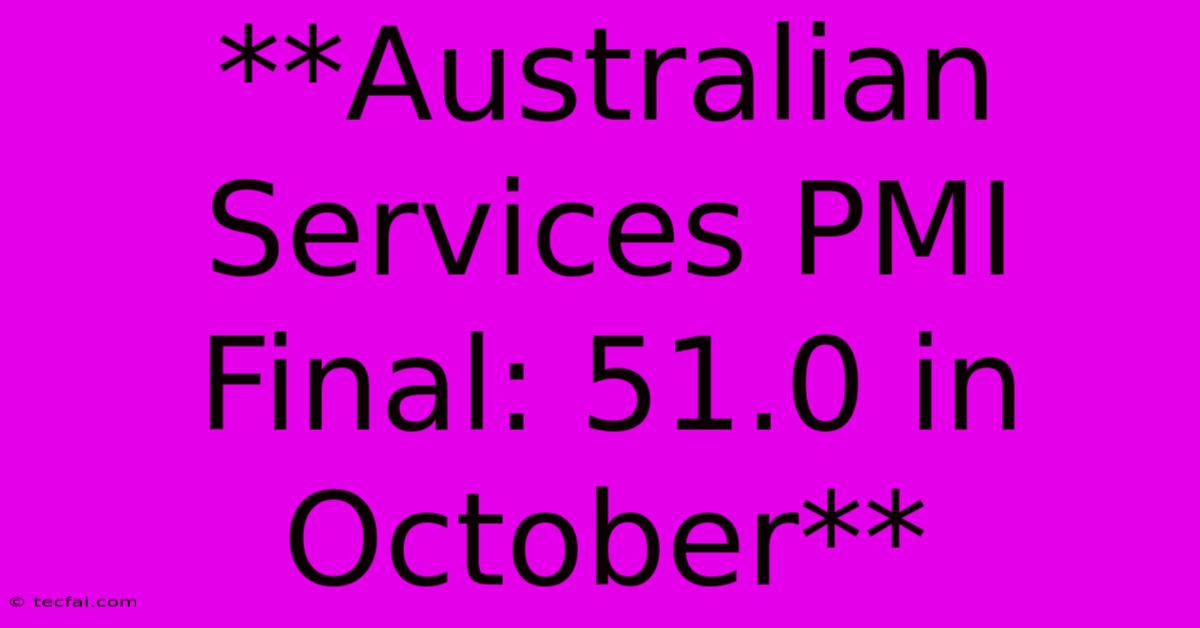 **Australian Services PMI Final: 51.0 In October**