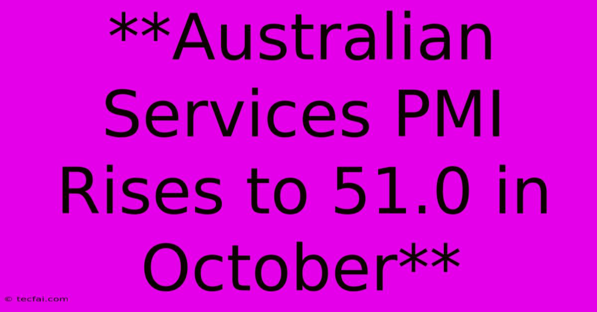 **Australian Services PMI Rises To 51.0 In October**