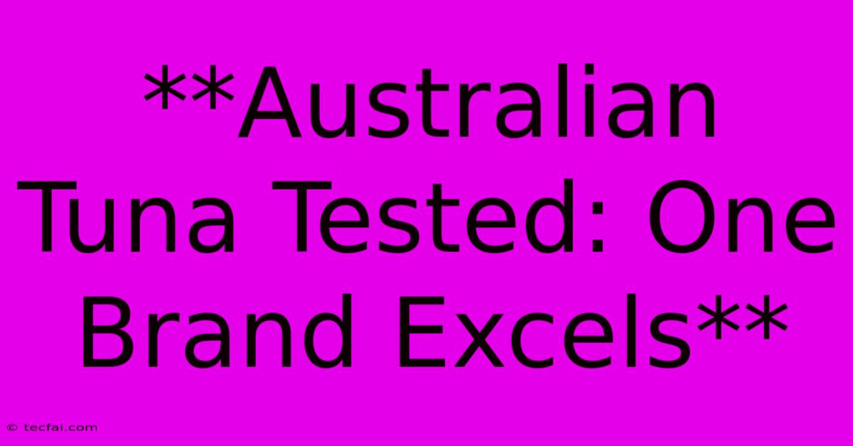 **Australian Tuna Tested: One Brand Excels** 