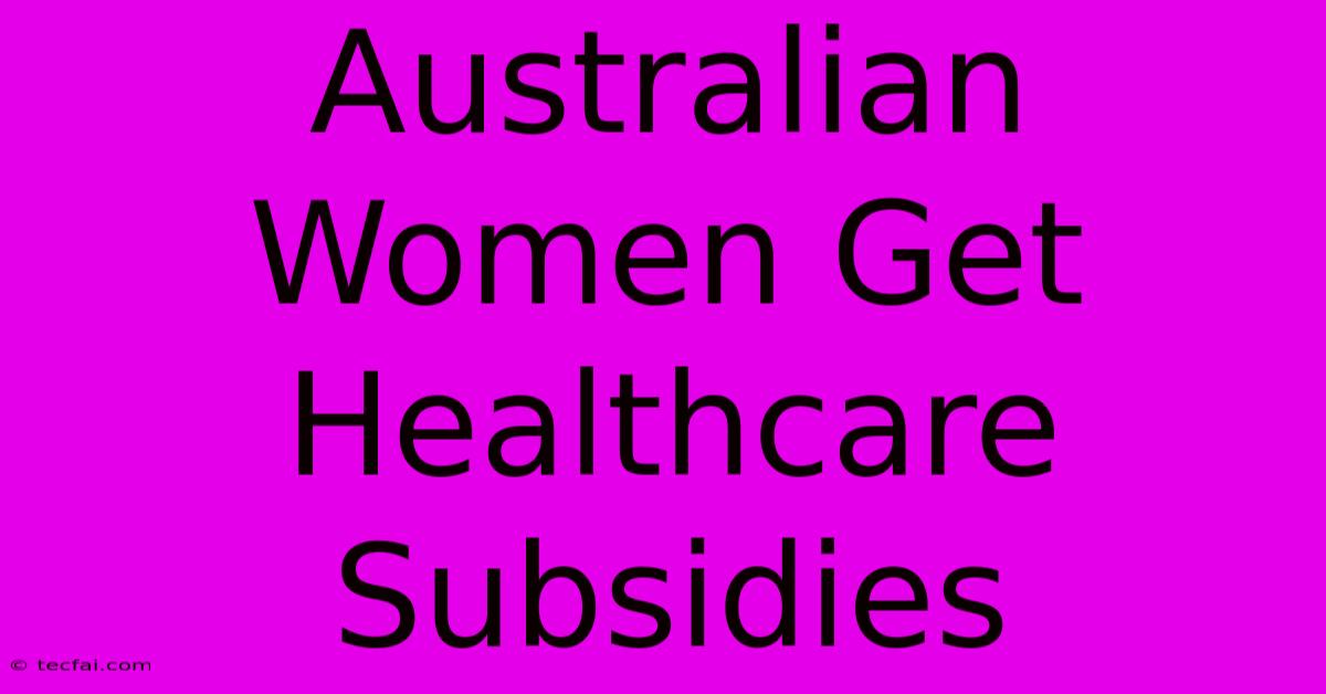 Australian Women Get Healthcare Subsidies