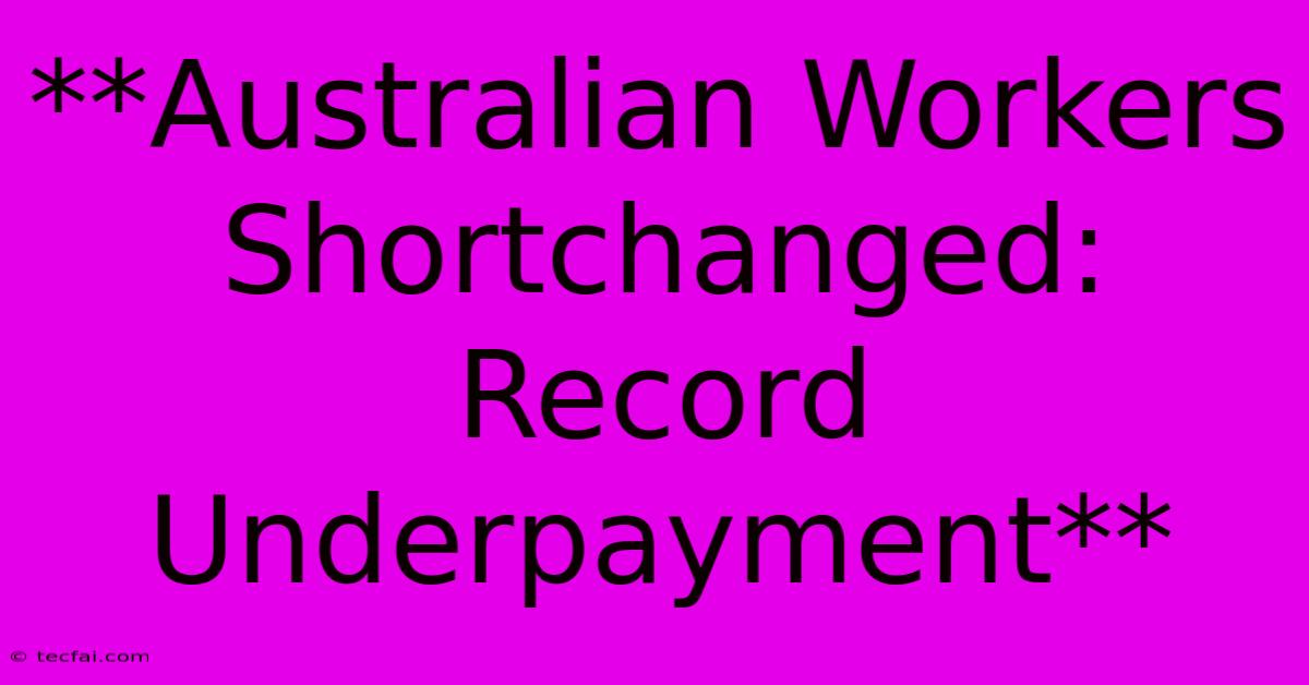 **Australian Workers Shortchanged: Record Underpayment**