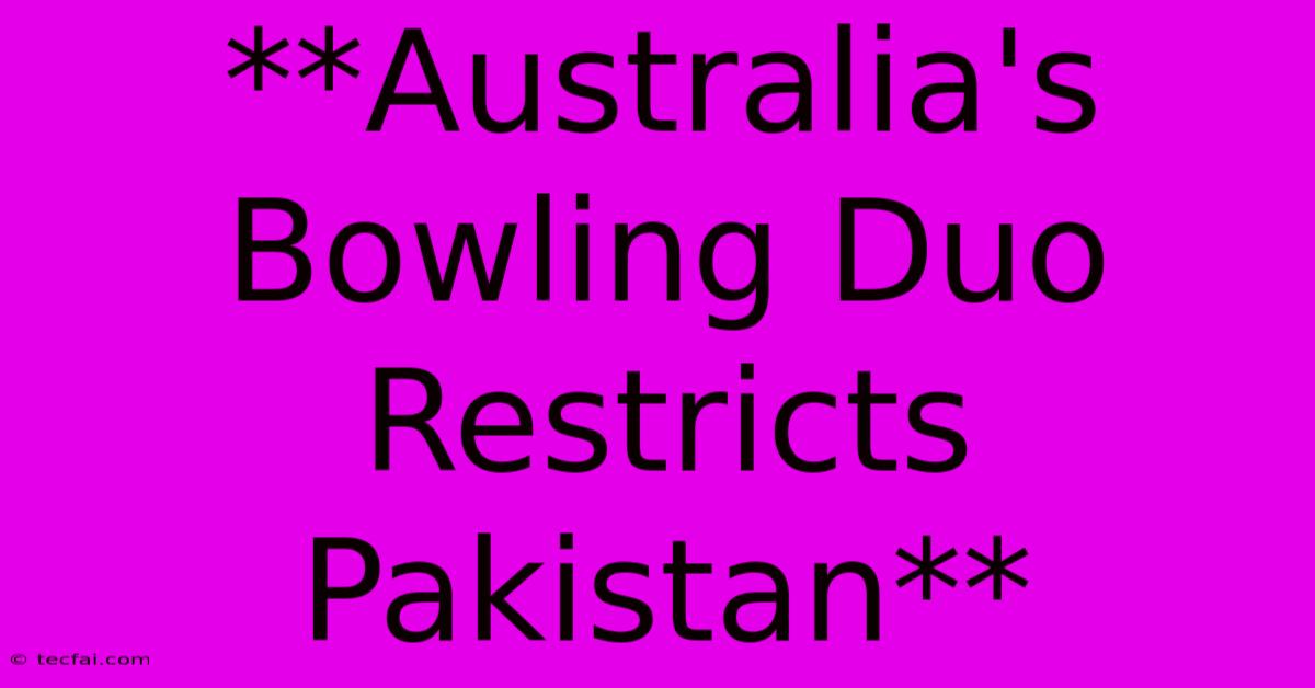 **Australia's Bowling Duo Restricts Pakistan** 