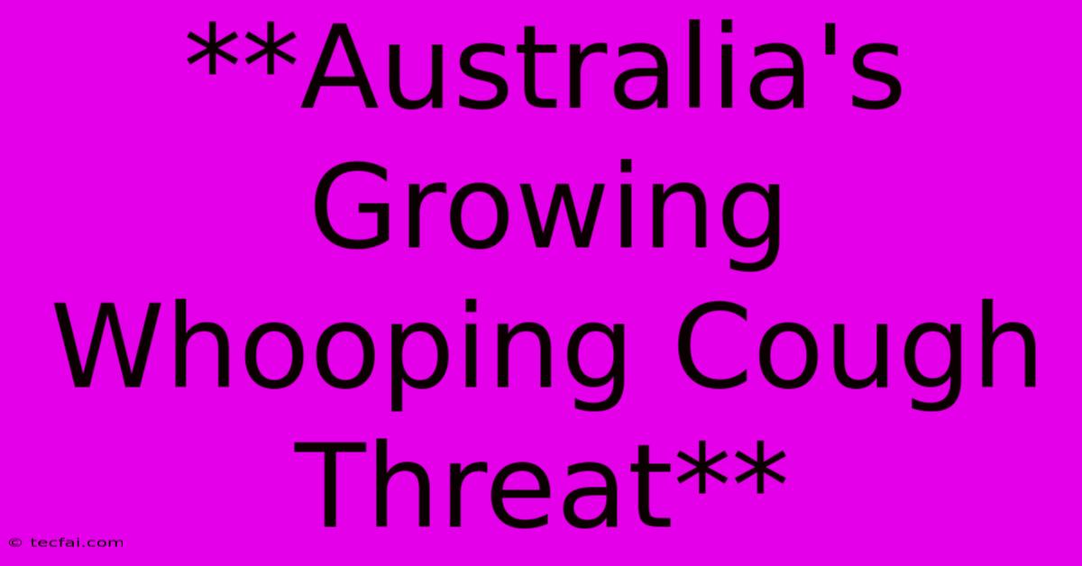 **Australia's Growing Whooping Cough Threat**