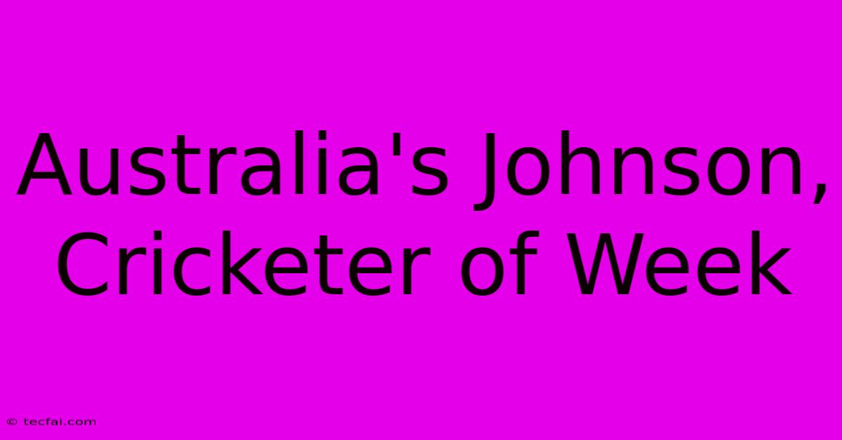 Australia's Johnson, Cricketer Of Week