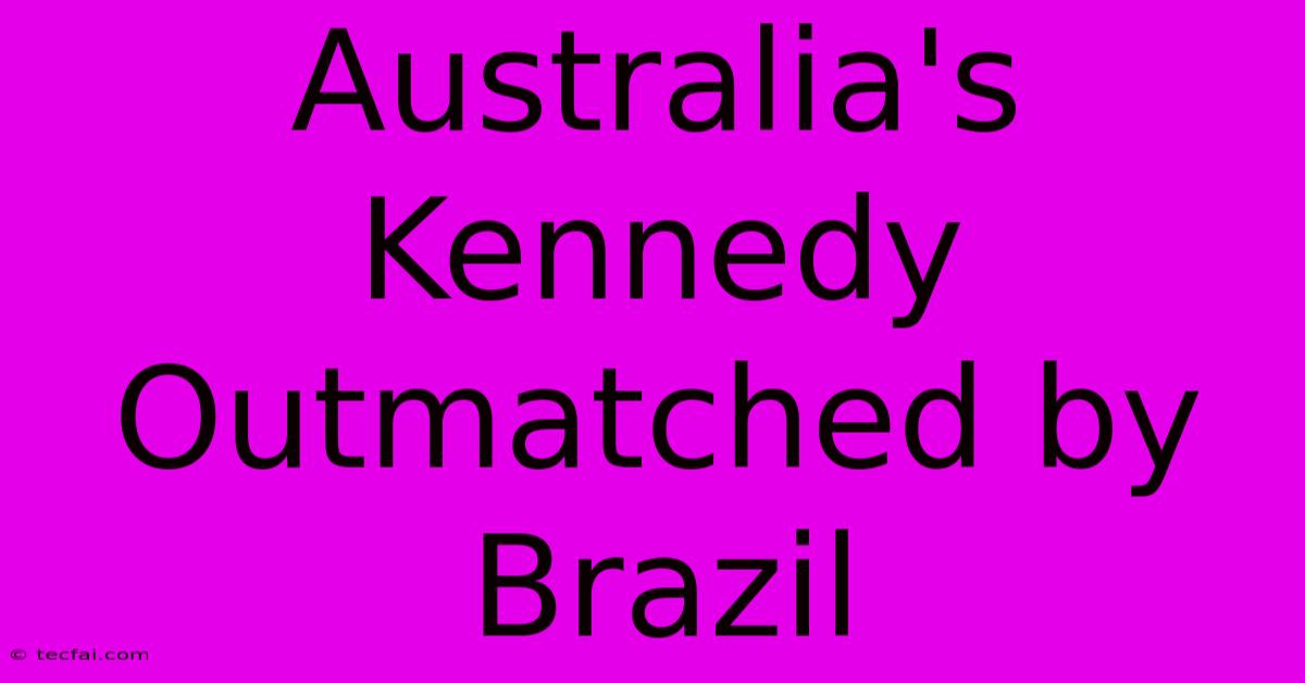 Australia's Kennedy Outmatched By Brazil