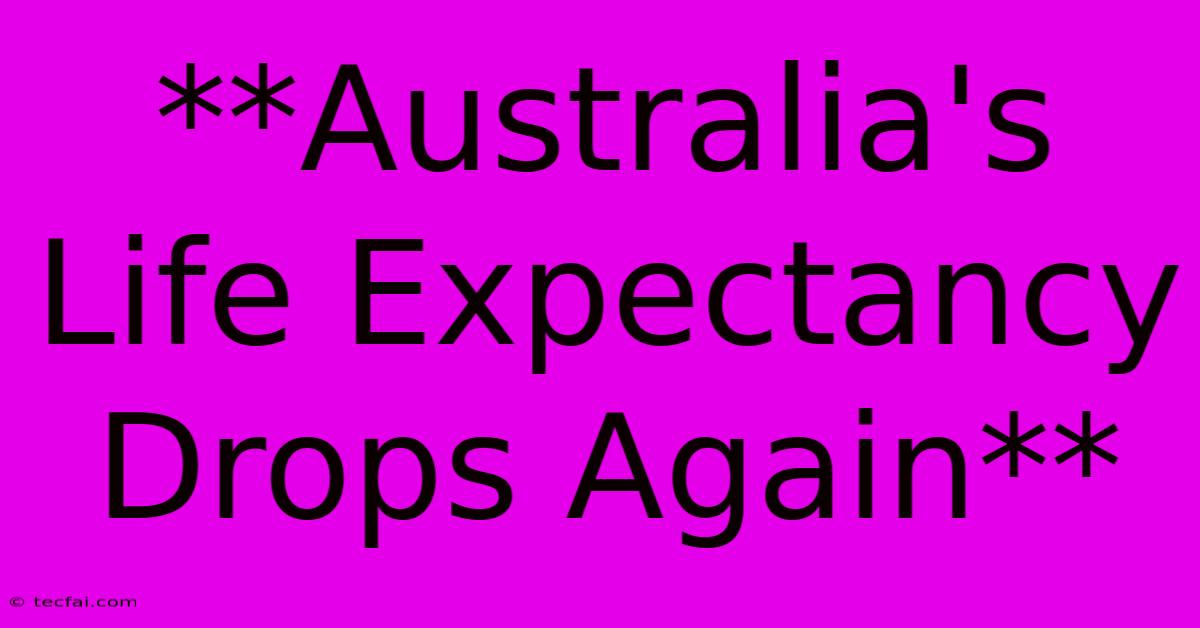 **Australia's Life Expectancy Drops Again**