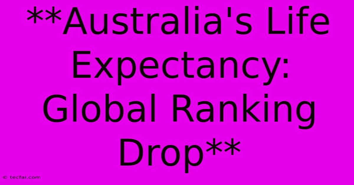 **Australia's Life Expectancy: Global Ranking Drop**