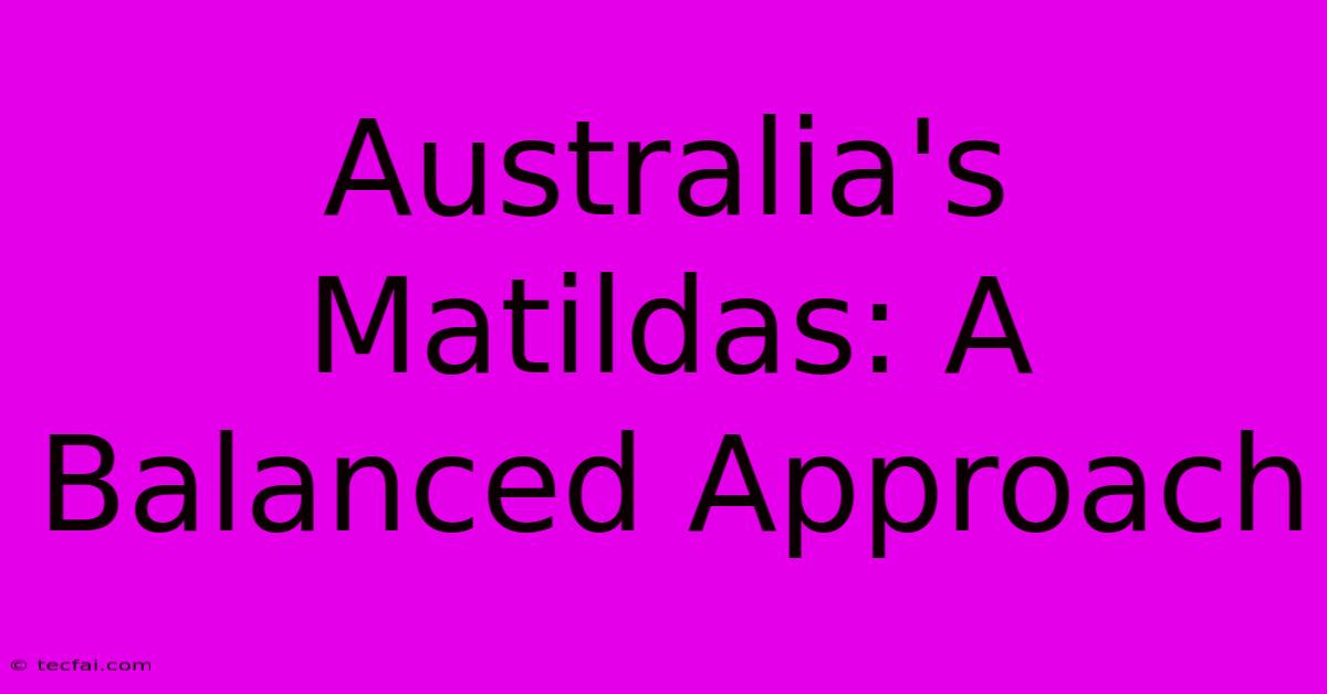 Australia's Matildas: A Balanced Approach