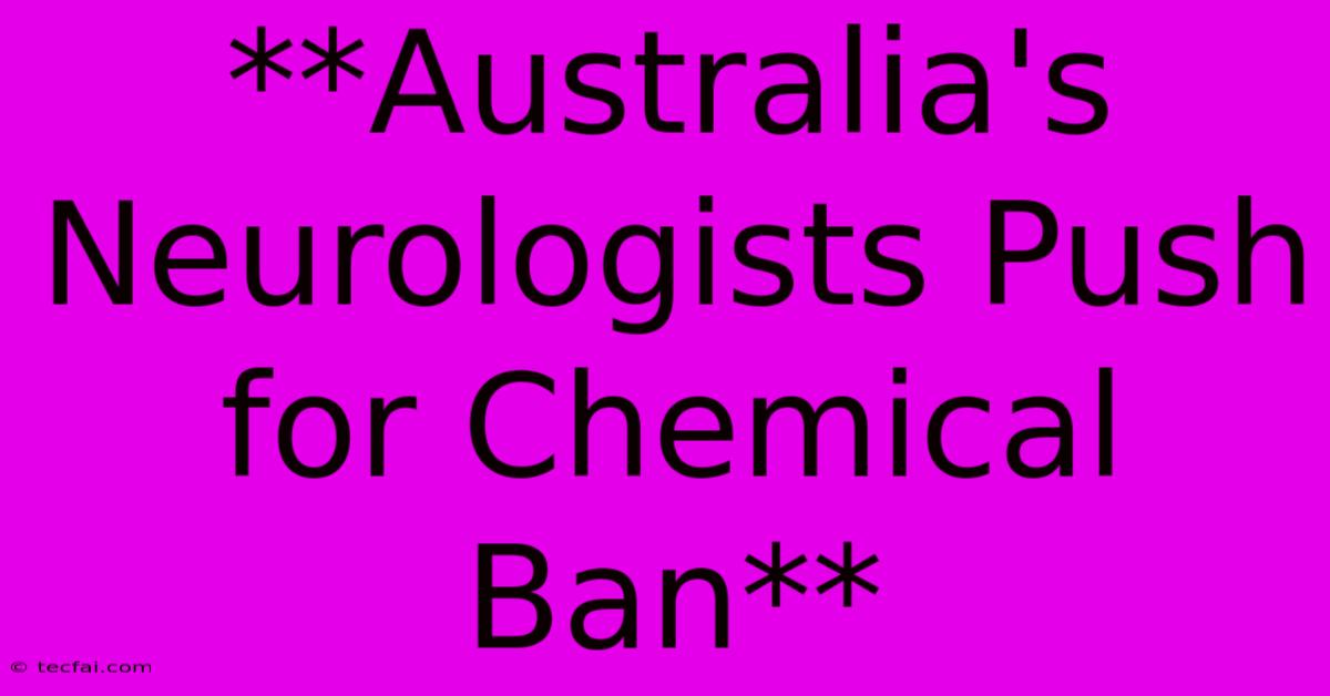 **Australia's Neurologists Push For Chemical Ban** 