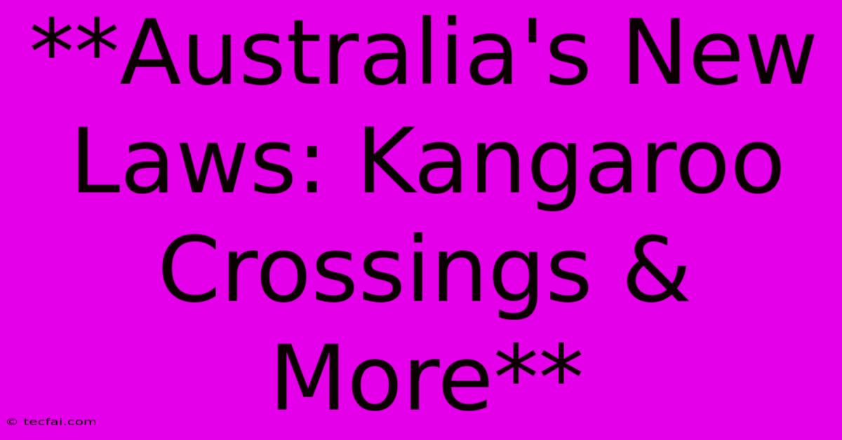 **Australia's New Laws: Kangaroo Crossings & More**