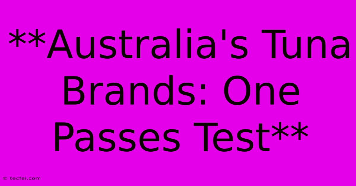 **Australia's Tuna Brands: One Passes Test**