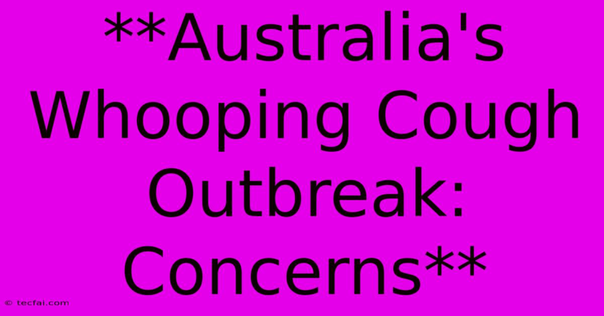 **Australia's Whooping Cough Outbreak: Concerns**