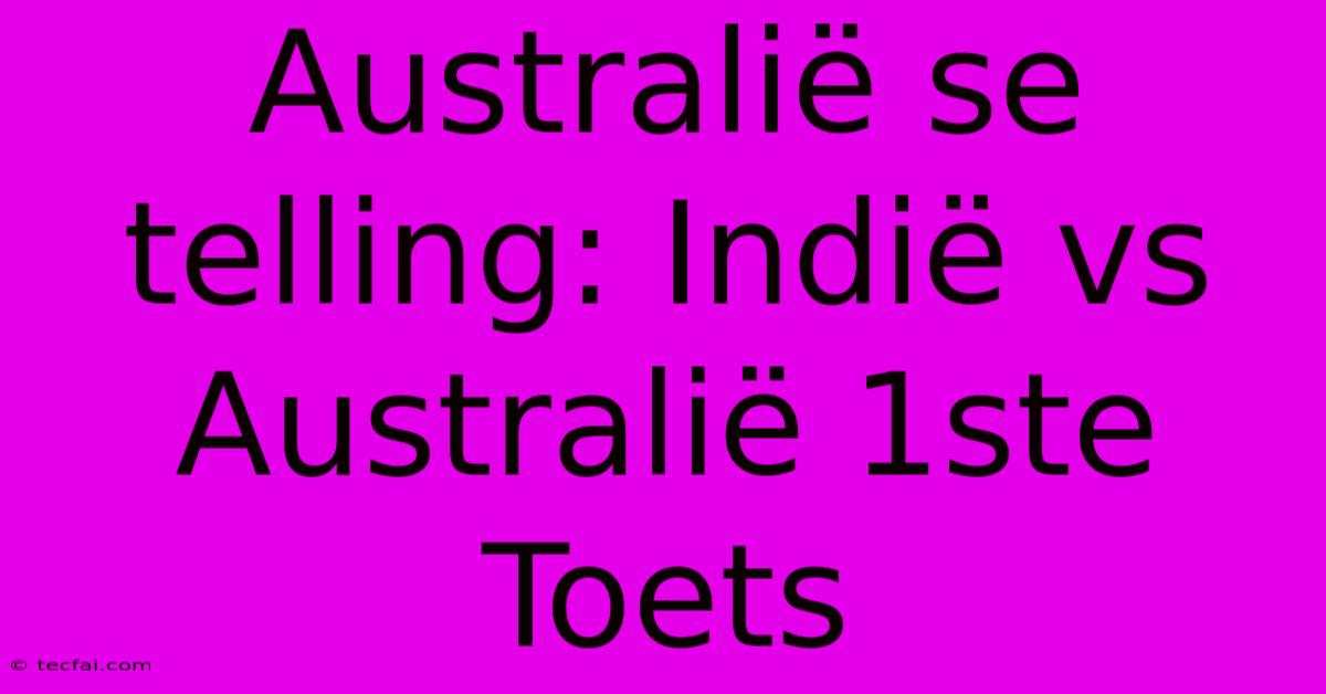 Australië Se Telling: Indië Vs Australië 1ste Toets