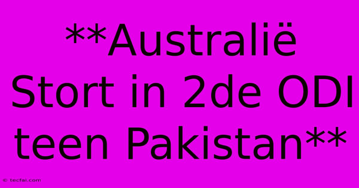 **Australië Stort In 2de ODI Teen Pakistan**