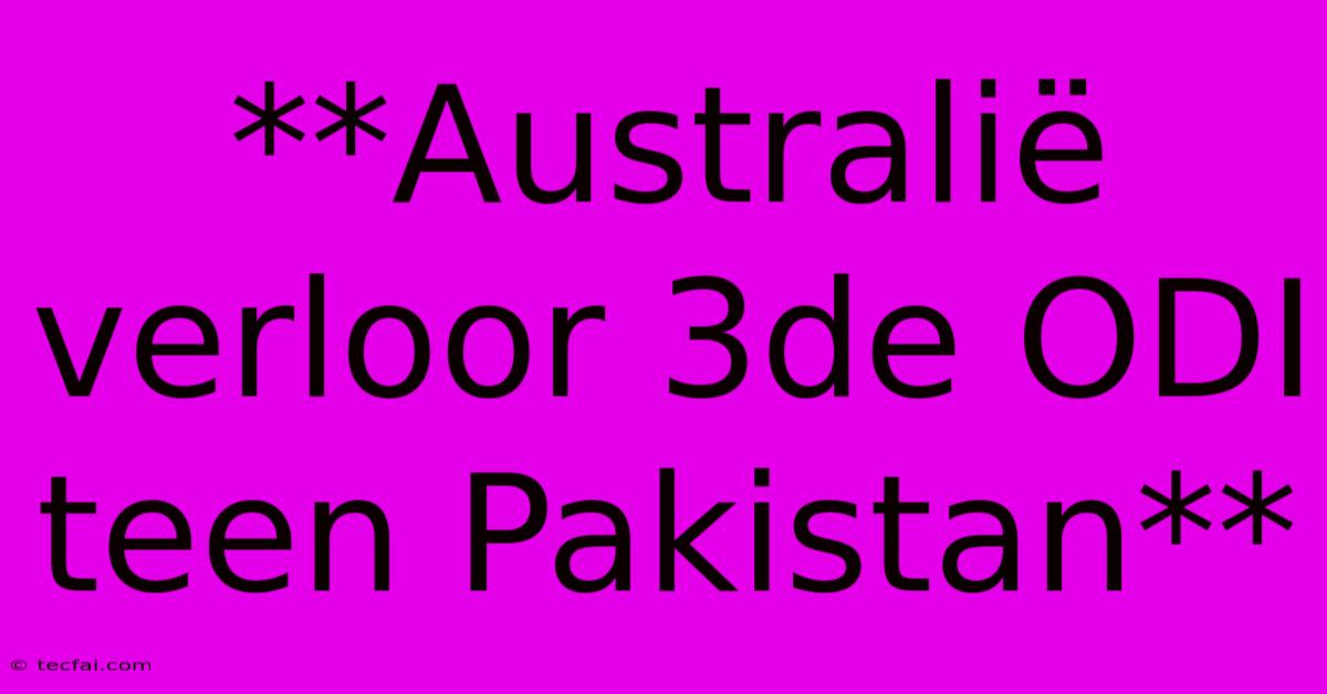 **Australië Verloor 3de ODI Teen Pakistan**